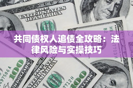 武汉共同债权人追债全攻略：法律风险与实操技巧