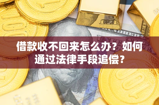 武汉借款收不回来怎么办？如何通过法律手段追偿？