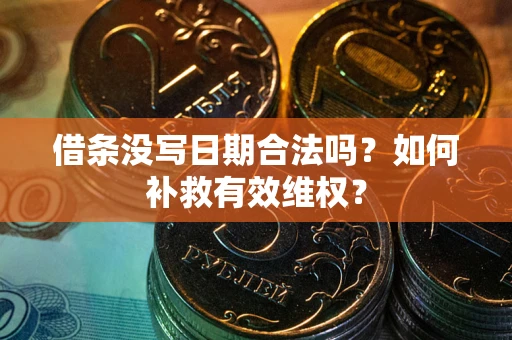 武汉借条没写日期合法吗？如何补救有效维权？