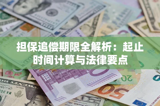 武汉担保追偿期限全解析：起止时间计算与法律要点