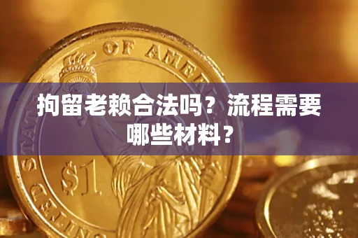 武汉拘留老赖合法吗？流程需要哪些材料？