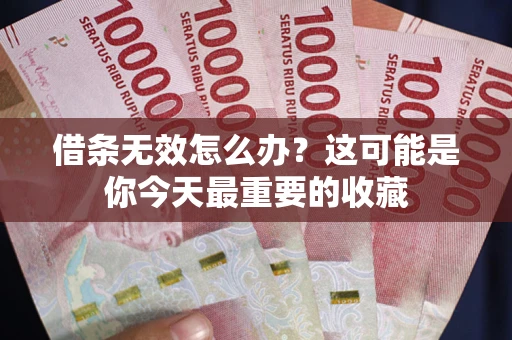 武汉借条无效怎么办？这可能是你今天最重要的收藏