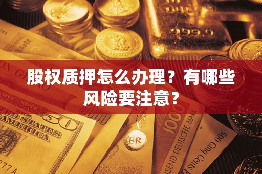 武汉股权质押怎么办理？有哪些风险要注意？