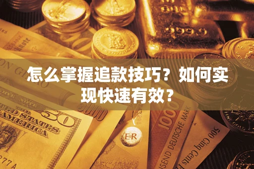 武汉怎么掌握追款技巧？如何实现快速有效？