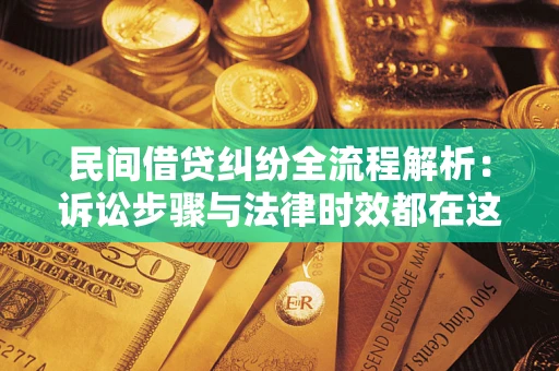 武汉民间借贷纠纷全流程解析：诉讼步骤与法律时效都在这儿了