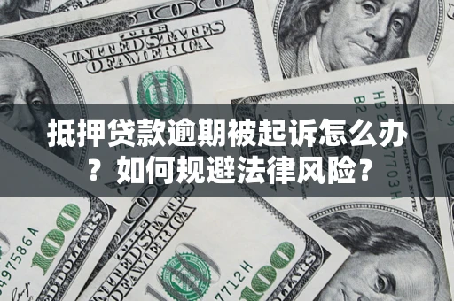 武汉抵押贷款逾期被起诉怎么办？如何规避法律风险？
