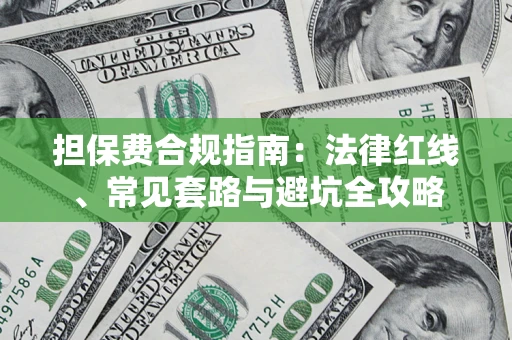 武汉担保费合规指南：法律红线、常见套路与避坑全攻略