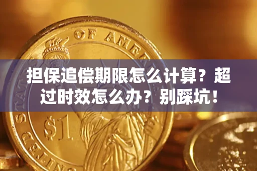 武汉担保追偿期限怎么计算？超过时效怎么办？别踩坑！