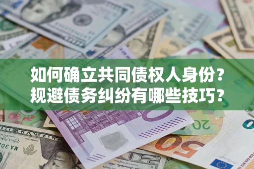 武汉如何确立共同债权人身份？规避债务纠纷有哪些技巧？