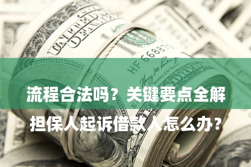 武汉

担保人起诉借款人怎么办？流程合法吗？关键要点全解析