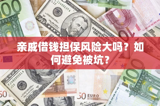 武汉亲戚借钱担保风险大吗？如何避免被坑？