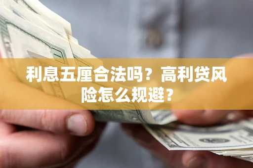 武汉利息五厘合法吗？高利贷风险怎么规避？