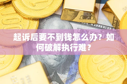 武汉起诉后要不到钱怎么办？如何破解执行难？