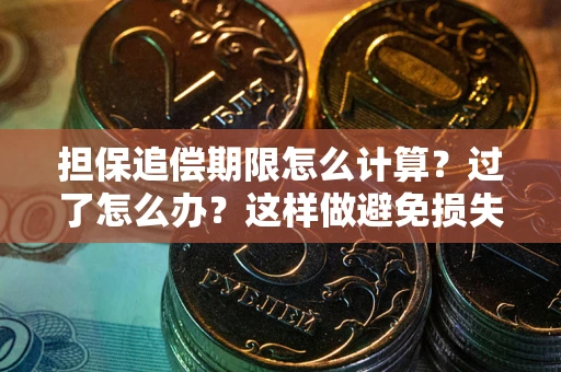武汉担保追偿期限怎么计算？过了怎么办？这样做避免损失！